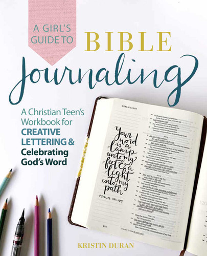 A Girl's Guide to Bible Journaling (A Christian Teen's Workbook for Creative Lettering and Celebrating God's Word) by Kristin Duran, 9781646040704 A Girl's Guide to Bible Journaling (A Christian Teen's Workbook for Creative Lettering and Celebrating God's Word) by Kristin Duran, 9781646040704