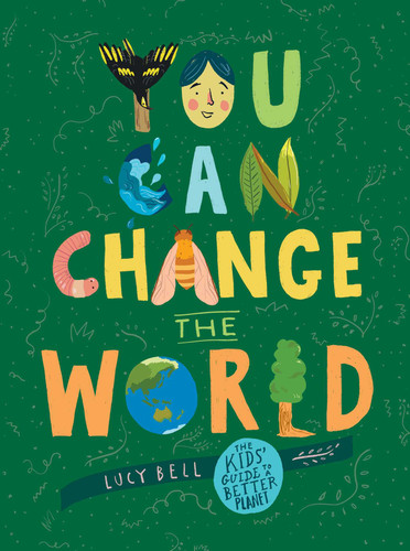 You Can Change the World (The Kids' Guide to a Better Planet) by Lucy Bell, 9781524860929