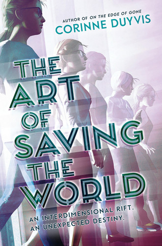 The Art of Saving the World (An Interdimensional Riff. An Unexpected Destiny.) by Corinne Duyvis, 9781419736872