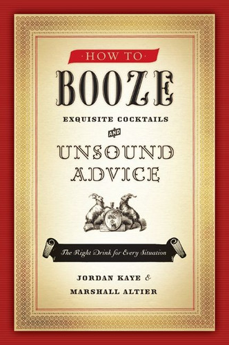 How to Booze (Exquisite Cocktails and Unsound Advice) by Jordan Kaye, Marshall Altier, 9780061963308