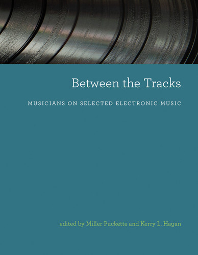 Between the Tracks (Musicians on Selected Electronic Music) by Miller Puckette, Kerry L. Hagan, 9780262539302