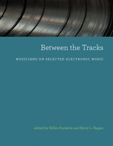 Between the Tracks (Musicians on Selected Electronic Music) by Miller Puckette, Kerry L. Hagan, 9780262539302