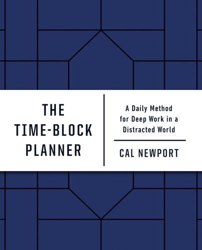 The Time-Block Planner (A Daily Method for Deep Work in a Distracted World) by Cal Newport, 9780593192054