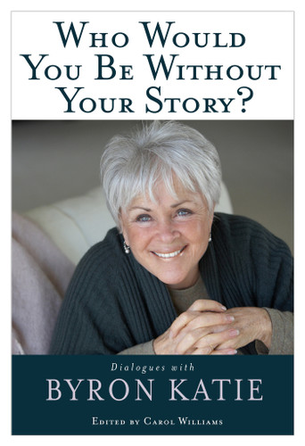 Who Would You Be Without Your Story? (Dialogues with Byron Katie) by Byron Katie, 9781401921798