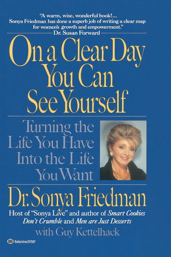On a Clear Day You Can See Yourself (Turning the Life You Have Into the Life You Want) by Sonya Friedman, Guy Kettelhack, 9780345375971