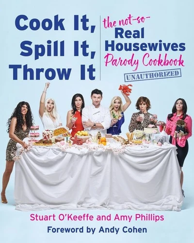 Cook It, Spill It, Throw It (The Not-So-Real Housewives Parody Cookbook) by Stuart O'Keeffe, Amy Phillips, 9780063039995