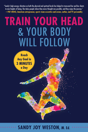 Train Your Head & Your Body Will Follow (Reach Any Goal in 3 Minutes a Day) - 9781510762039 by Sandy Joy Weston, 9781510762039