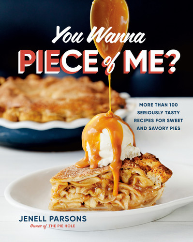 You Wanna Piece of Me? (More than 100 Seriously Tasty Recipes for Sweet and Savory Pies) by Jenell Parsons, 9780525610830