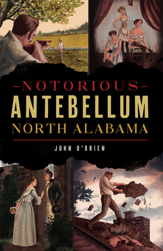 Notorious Antebellum North Alabama by John O'Brien, 9781467141116