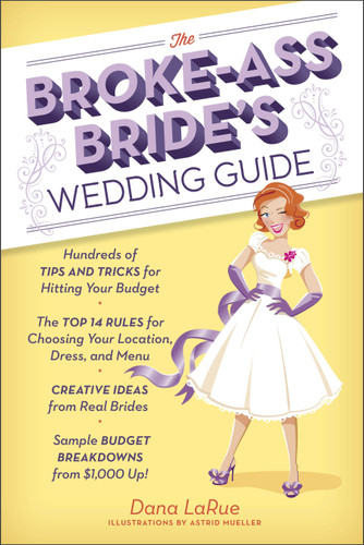 The Broke-Ass Bride's Wedding Guide (Hundreds of Tips and Tricks for Hitting Your Budget) by Dana LaRue, Astrid Mueller, 9780385345101