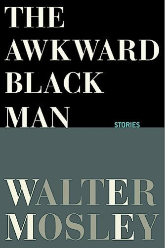 The Awkward Black Man by Walter Mosley, Walter Mosley, 9780802149565