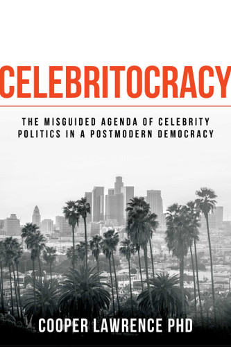 Celebritocracy (The Misguided Agenda of Celebrity Politics in a Postmodern Democracy) by Cooper Lawrence, 9781642936049
