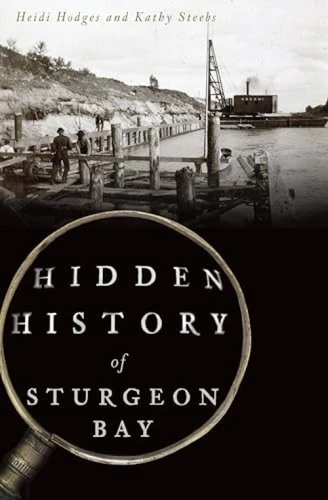 Hidden History of Sturgeon Bay by Heidi Hodges, Kathy Steebs, 9781467119702