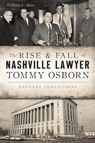 The Rise & Fall of Nashville Lawyer Tommy Osborn (Kennedy Convictions) by William L. Tabac, 9781467138048