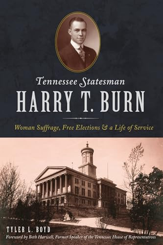 Tennessee Statesman Harry T. Burn (Woman Suffrage, Free Elections and a Life of Service) by Tyler Boyd, 9781467143189