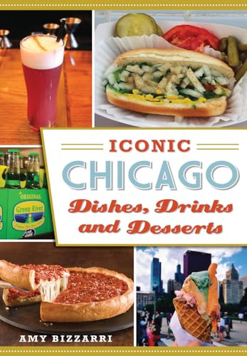 Iconic Chicago Dishes, Drinks and Desserts by Amy Bizzarri, 9781467135511