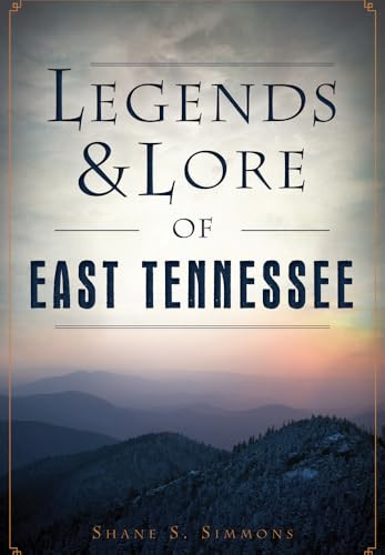 Legends & Lore of East Tennessee by Shane S. Simmons, 9781467136389