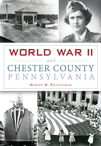World War II and Chester County, Pennsylvania by Marion M. Piccolomini, 9781467118460 World War II and Chester County, Pennsylvania by Marion M. Piccolomini, 9781467118460