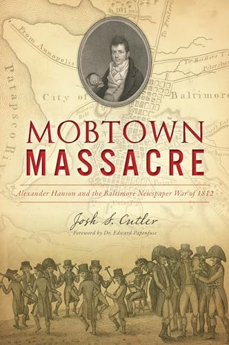 Mobtown Massacre (Alexander Hanson and the Baltimore Newspaper War of 1812) by Josh Cutler, 9781467142274