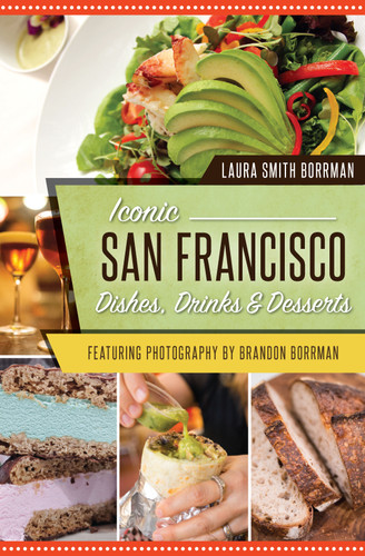 Iconic San Francisco Dishes, Drinks & Desserts by Laura S. Borrman, 9781625859587