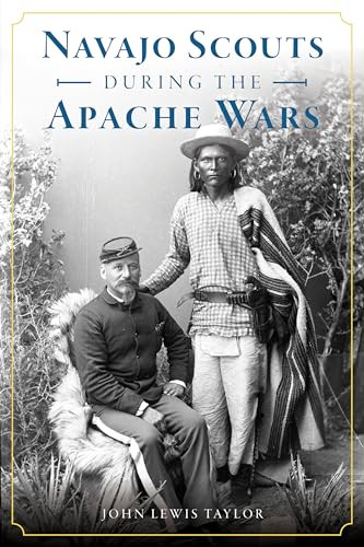 Navajo Scouts During the Apache Wars by John Lewis Taylor, 9781467141956
