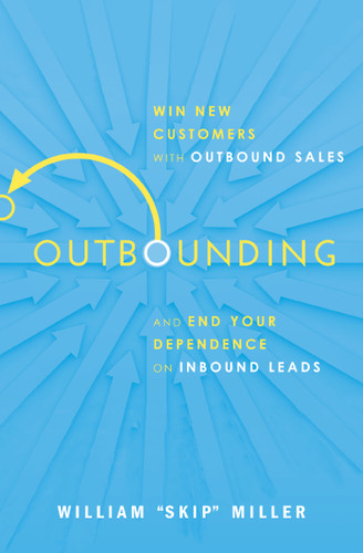 Outbounding (Win New Customers with Outbound Sales and End Your Dependence on Inbound Leads) by William Miller, 9781400219445