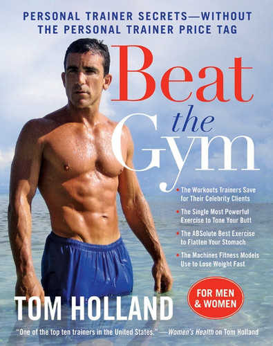 Beat the Gym (Personal Trainer Secrets--Without the Personal Trainer Price Tag) by Tom Holland, Megan McMorris, 9780061984051 Beat the Gym (Personal Trainer Secrets--Without the Personal Trainer Price Tag) by Tom Holland, Megan McMorris, 9780061984051