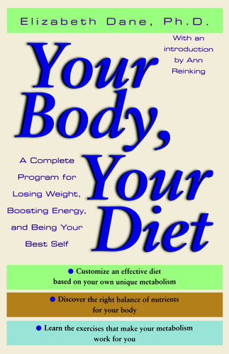 Your Body, Your Diet (A Complete Program for Losing Weight, Boosting Energy, and Being Your Best Self) by Elizabeth Dane, Ph.D., 9780345479112 Your Body, Your Diet (A Complete Program for Losing Weight, Boosting Energy, and Being Your Best Self) by Elizabeth Dane, Ph.D., 9780345479112