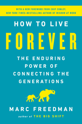 How to Live Forever (The Enduring Power of Connecting the Generations) - 9781541767805 by Marc Freedman, 9781541767805