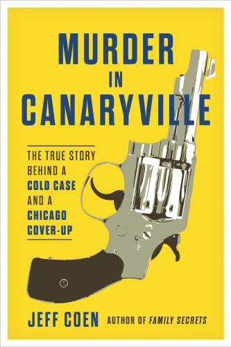 Murder in Canaryville (The True Story Behind a Cold Case and a Chicago Cover-Up) by Jeff Coen, 9781641602815