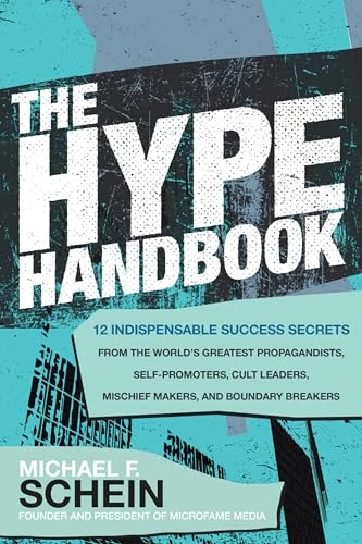 The Hype Handbook: 12 Indispensable Success Secrets From the World's Greatest Propagandists, Self-Promoters, Cult Leaders, Mischief Makers, and Boundary.. by Michael F. Schein, 9781260470130
