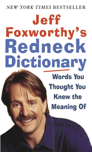 Jeff Foxworthy's Redneck Dictionary (Words You Thought You Knew the Meaning Of) by Jeff Foxworthy, 9780345493279