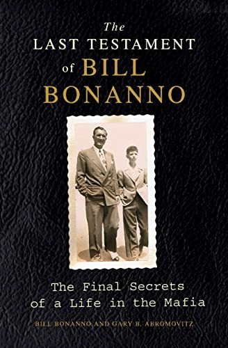 The Last Testament of Bill Bonanno (The Final Secrets of a Life in the Mafia) by Bill Bonanno, Gary B. Abromovitz, 9780061992025
