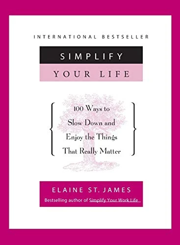Simplify Your Life (100 Ways to Slow Down and Enjoy the Things That Really Matter) by Elaine St. James, 9780786880003