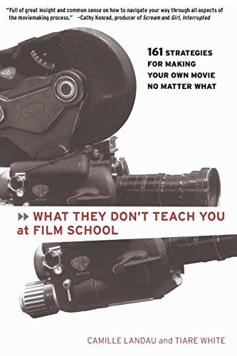 What They Don't Teach You at Film School (161 Strategies For Making Your Own Movies No Matter What) by Camille Landau, Tiara White, 9780786884773