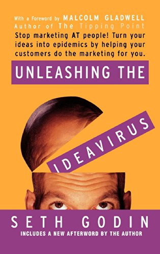 Unleashing the Ideavirus (Stop Marketing AT People! Turn Your Ideas into Epidemics by Helping Your Customers Do the Marketing thing for You.) by Seth Godin, Malcolm Gladwell, 9780786887170