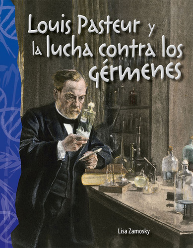 Louis Pasteur y la lucha contra los gérmenes (Spanish Edition) by Lisa Zamosky, 9781493816880