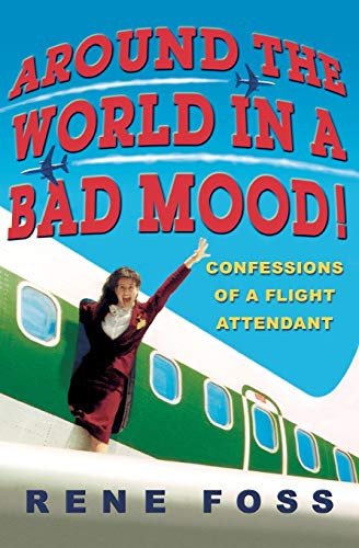 Around the World in a Bad Mood! (Confessions of a Flight Attendant) by Rene Foss, 9780786890118