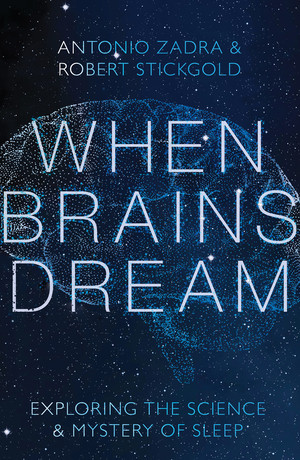 When Brains Dream (Exploring the Science and Mystery of Sleep) by Antonio Zadra, Robert Stickgold, 9781324002833