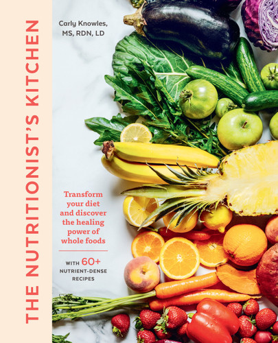 The Nutritionist's Kitchen (Transform Your Diet and Discover the Healing Power of Whole Foods) by Carly Knowles, 9781611807172
