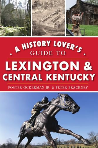History Lover's Guide to Lexington & Central Kentucky, A by Foster Ockerman Jr., 9781467142991
