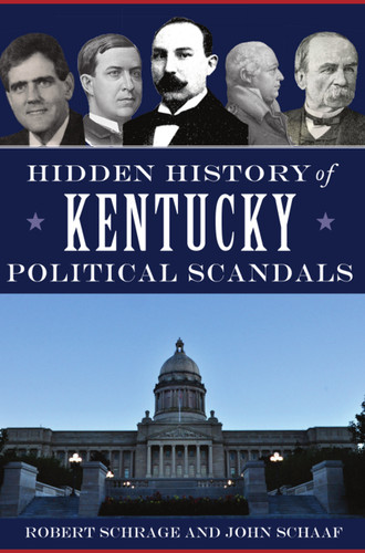 Hidden History of Kentucky Political Scandals by Robert Schrage, John Schaaf, 9781467145824