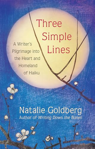 Three Simple Lines (A Writer's Pilgrimage into the Heart and Homeland of Haiku) by Natalie Goldberg, 9781608686971 Three Simple Lines (A Writer's Pilgrimage into the Heart and Homeland of Haiku) by Natalie Goldberg, 9781608686971