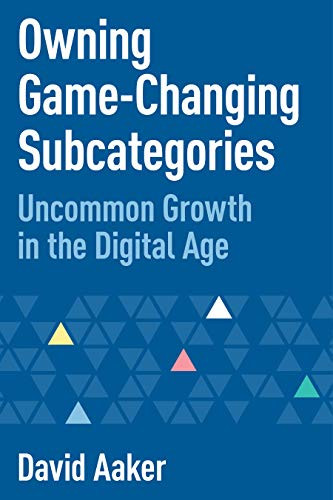 Owning Game-Changing Subcategories (Uncommon Growth in the Digital Age) by David Aaker, 9781642798906