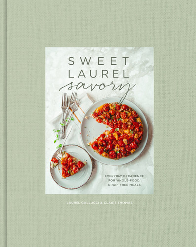 Sweet Laurel Savory (Everyday Decadence for Whole-Food, Grain-Free Meals: A Cookbook) by Laurel Gallucci, Claire Thomas, 9781984825551