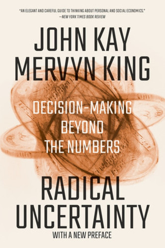 Radical Uncertainty (Decision-Making Beyond the Numbers) - 9780393541984 by John Kay, Mervyn King
