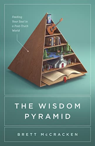 The Wisdom Pyramid (Feeding Your Soul in a Post-Truth World) by Brett McCracken, 9781433569593