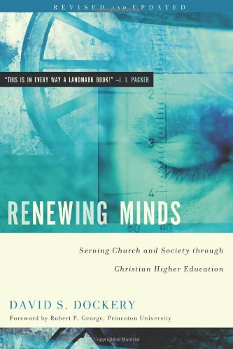 Renewing Minds (Serving Church and Society Through Christian Higher Education, Revised and Updated (DP)) by David S. Dockery, 9780805447880
