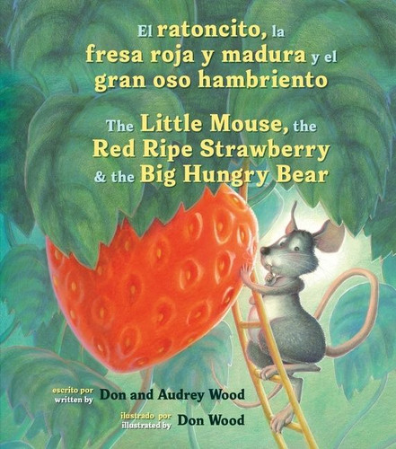 El Ratoncito, La Fresa Roja Y Madura Y El Gran Oso Hambriento (Spanish/English The Little Mouse, The Red Ripe Strawberry, and the Big Hungry Bear) by Audrey Wood, Don Wood, 9780358438823