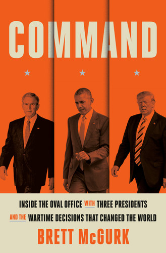 Command (Inside the Oval Office with Three Presidents, and the Wartime Decisions That Changed the World) by Brett McGurk, 9780593138328